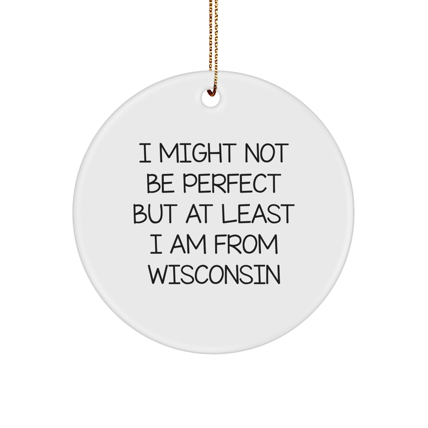 Wisconsin Circle Ornament - 'I Might Not Be Perfect But At Least I Am From Wisconsin' Funny Christmas Unique Gift for Men Friends Family - Gifts from Wisconsin - Image 1
