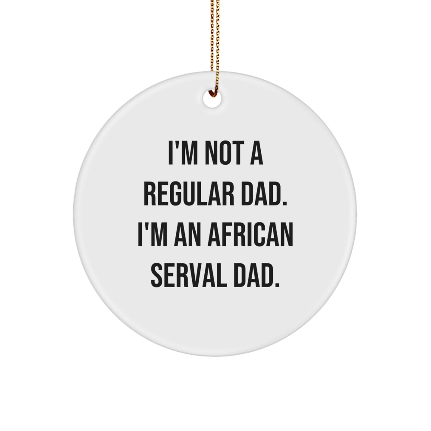 African Serval Cat Dad Gifts for Men, Funny Circle Ornament for Christmas, I'm Not A Regular Dad - Image 1