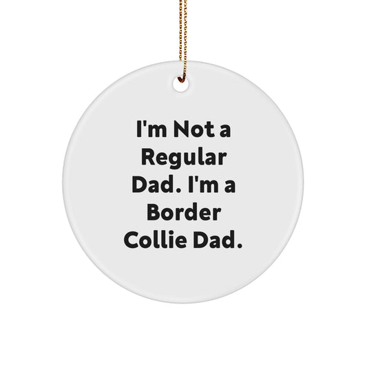 Funny Border Collie Dad Gifts - 'I'm Not A Regular Dad. I'm A Border Collie Dad.' Circle Ornament for Men, Women, Friends, and Family this Christmas - Image 1