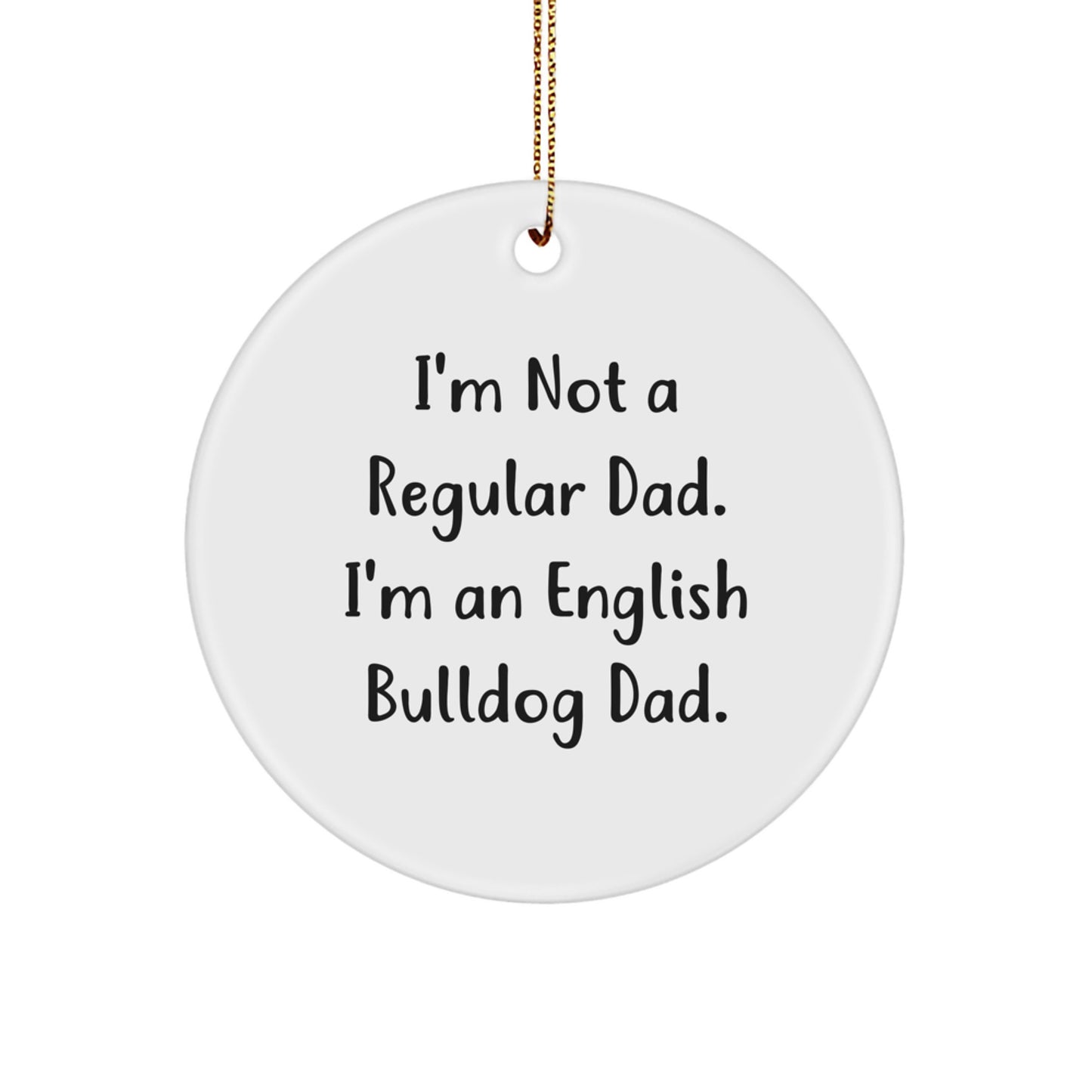 Funny English Bulldog Dad Gifts for Christmas - 'I'm Not A Regular Dad. I'm An English Bulldog Dad.' Circle Ornament from Friends and Family - Image 1