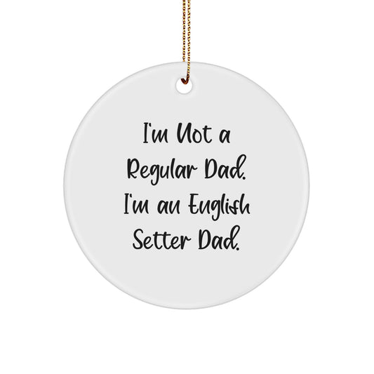 English Setter Dad's Funny Christmas Unique Gift for Men, English Setter Dog Lover Circle Ornament, 'I'm Not A Regular Dad. I'm An English Setter Dad.' - Image 1