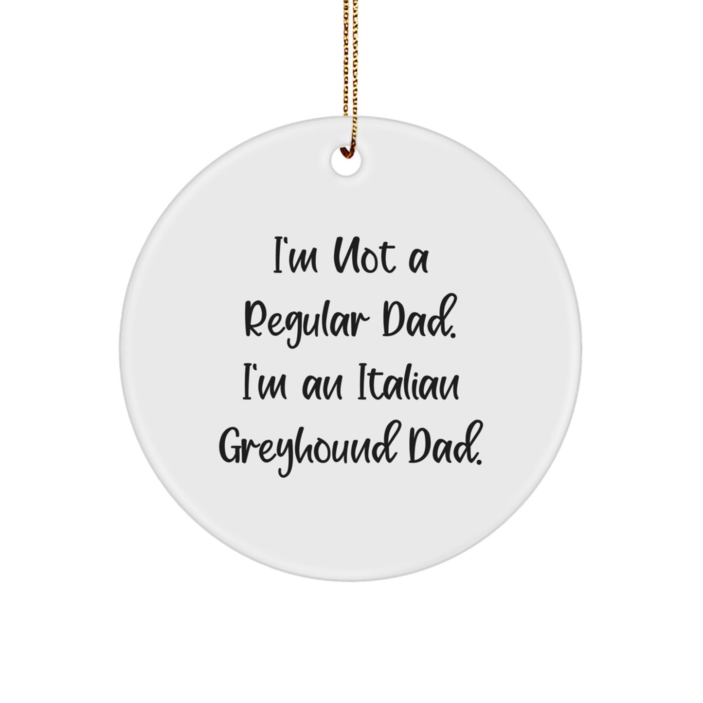 Italian Greyhound Dad Gifts for Men - Funny Circle Ornament, White, 2.75" Tall, 'I'm Not a Regular Dad, I'm an Italian Greyhound Dad' Quote, Christmas Unique Gifts from Family to Friends - Image 1