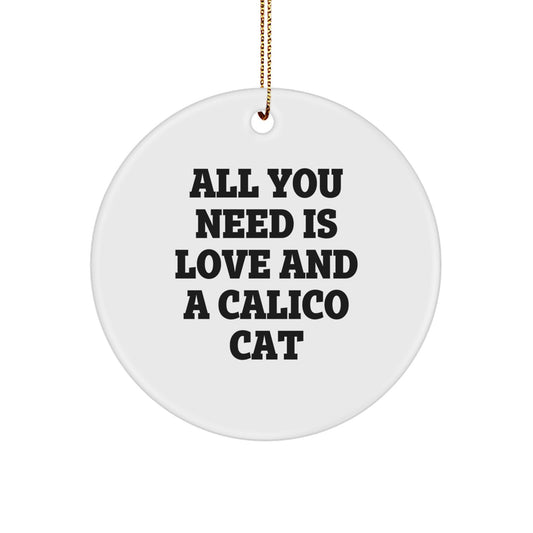 Calico Cat Circle Ornament, 'All You Need Is Love And A Calico Cat', Christmas Unique Gifts from Family, Friends, or Coworkers, for Calico Cat Enthusiasts - Image 1