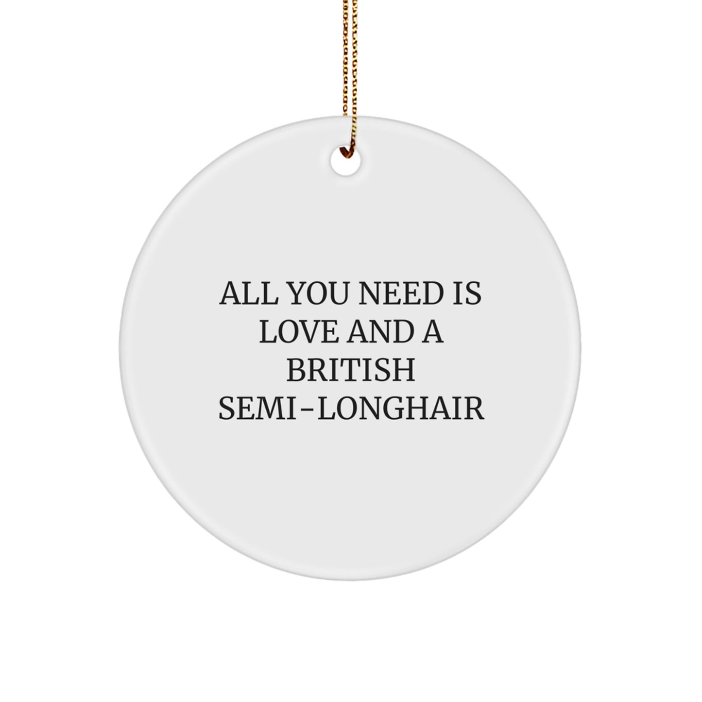 British Semi-Longhair Cat Circle Ornament, All You Need Is Love And A British Semi-longhair Quote, Gifts for British Semi-Longhair Cat, Christmas Unique Gifts from Friends - Image 1