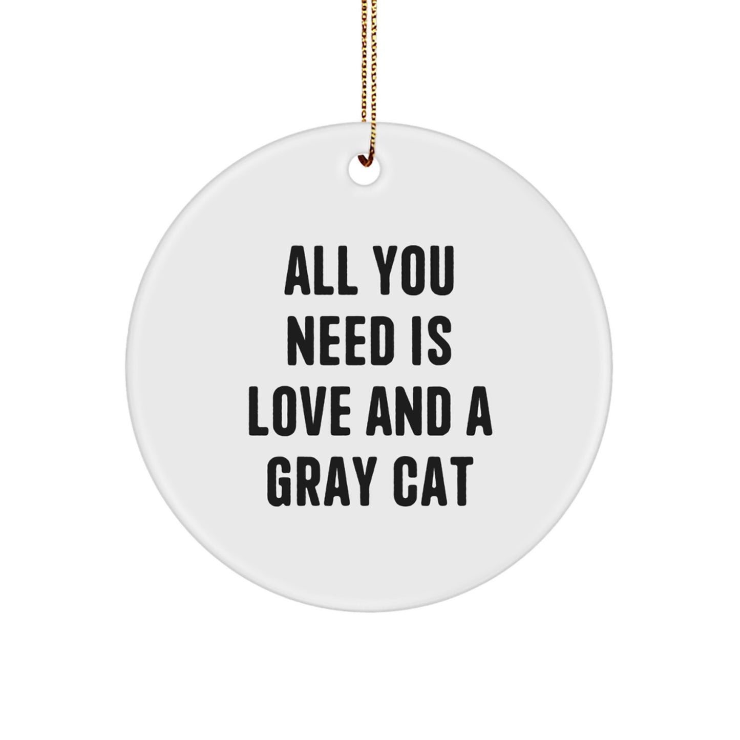 Funny Gray Cat Gifts for Friends, Christmas Unique Circle Ornament with 'All You Need Is Love And A Gray Cat' Quote - Gifts from Men to Family - Image 1