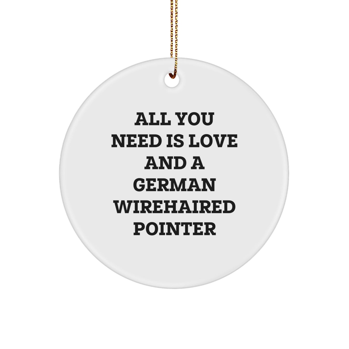 German Wirehaired Pointer Dog Lover Christmas Unique Gifts from Friends, Family, and Coworkers - 'All You Need Is Love And A German Wirehaired Pointer' Circle Ornament - Image 1