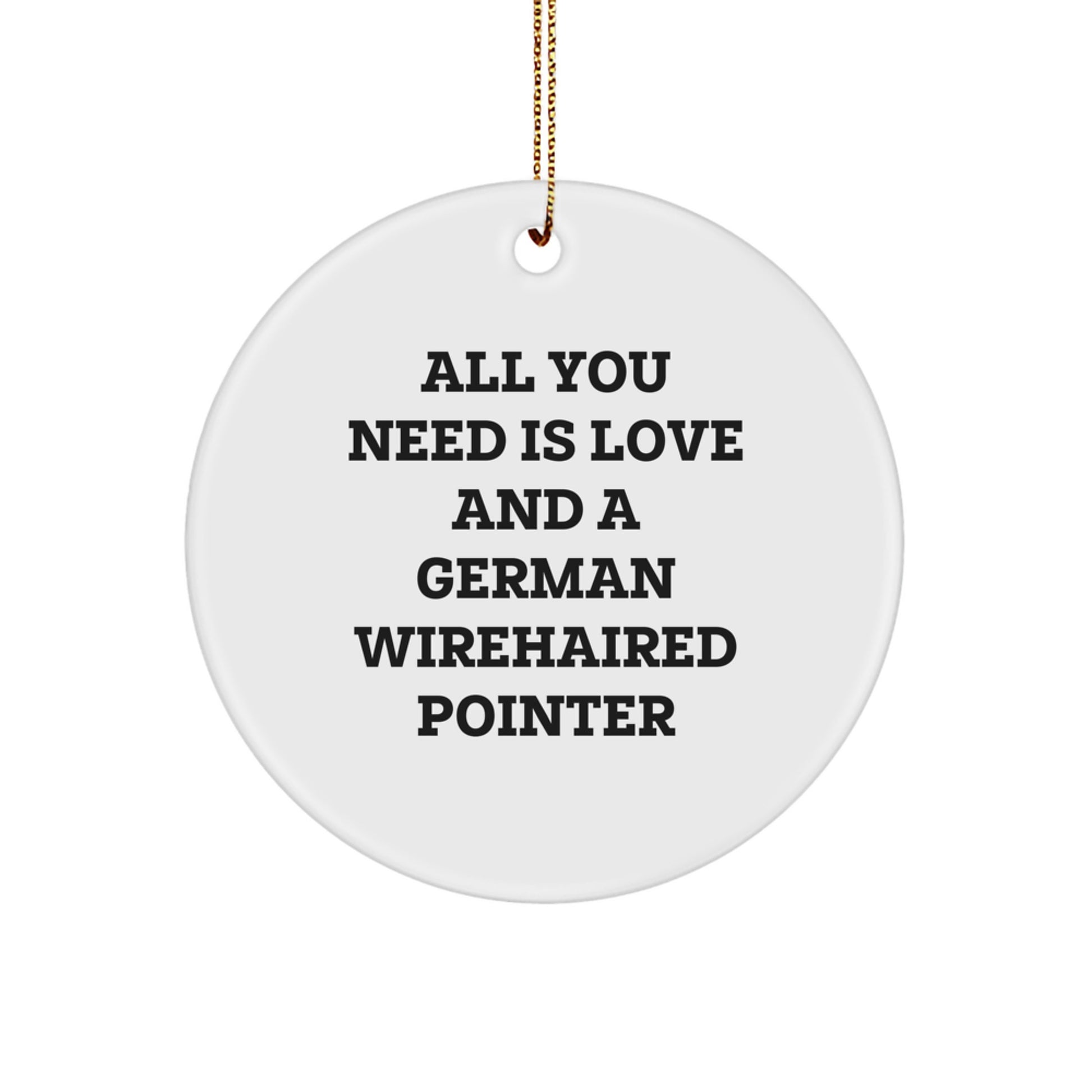 German Wirehaired Pointer Dog Lover Christmas Unique Gifts from Friends, Family, and Coworkers - 'All You Need Is Love And A German Wirehaired Pointer' Circle Ornament - Image 1