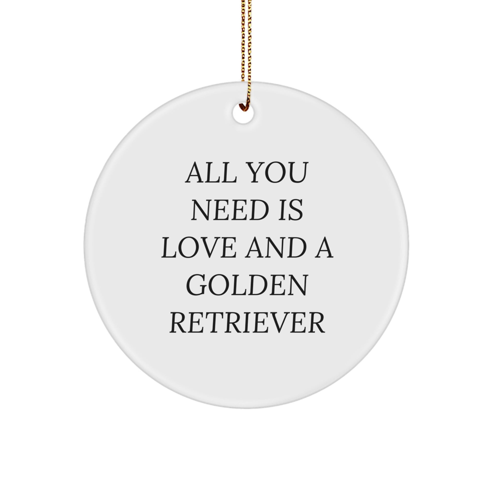 Golden Retriever Dog Gifts: Funny Circle Ornament, All You Need Is Love And A Golden Retriever Quote, Christmas Unique Gifts from Family for Men, Women, or Friends - Image 1