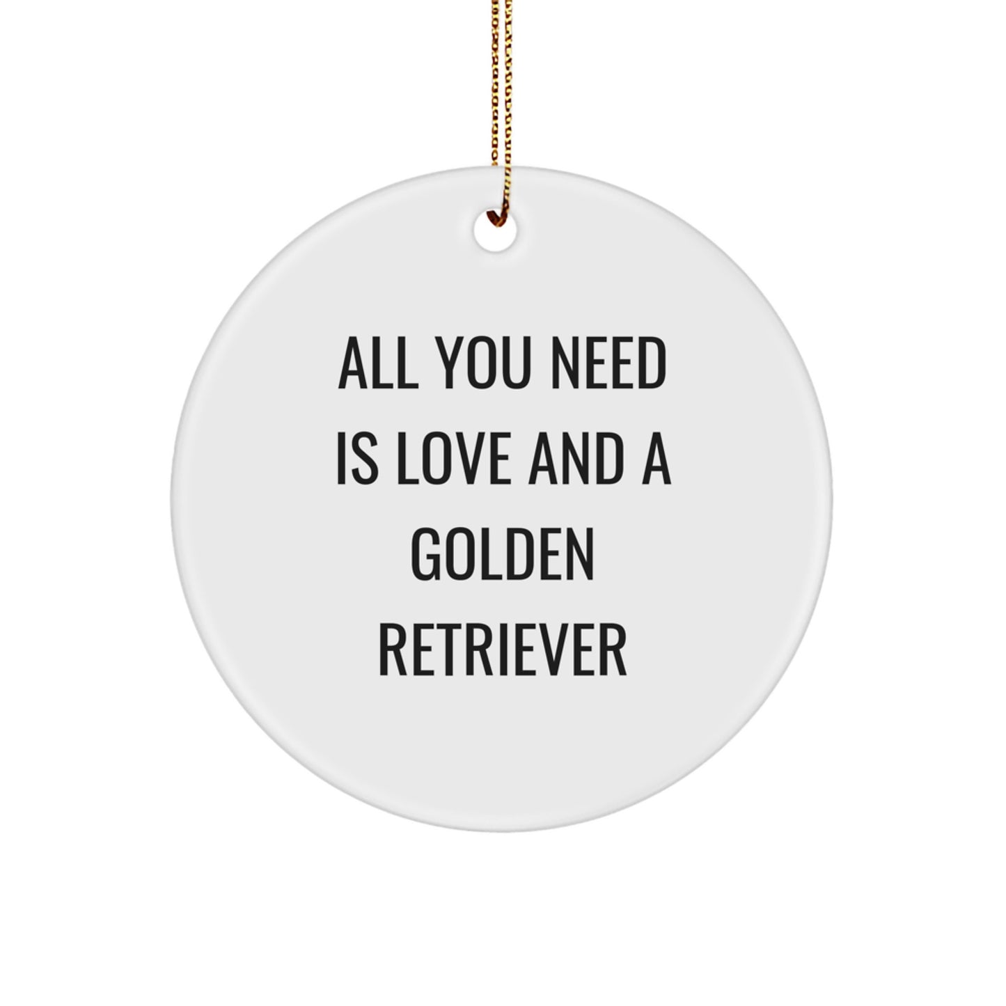 Golden Retriever Dog Lovers Gifts from Friends and Family - 'All You Need Is Love And A Golden Retriever' Christmas Circle Ornament - Image 1