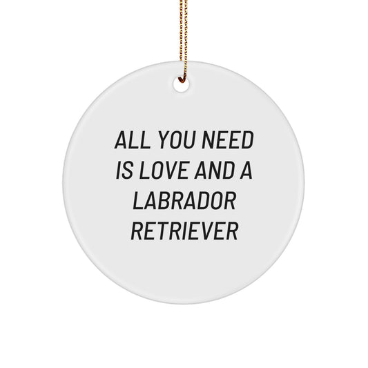 Funny Labrador Retriever Dog Gifts from Friends for Family - Circle Ornament with 'All You Need Is Love And A Labrador Retriever' Quote, Christmas Unique Presents - Image 1