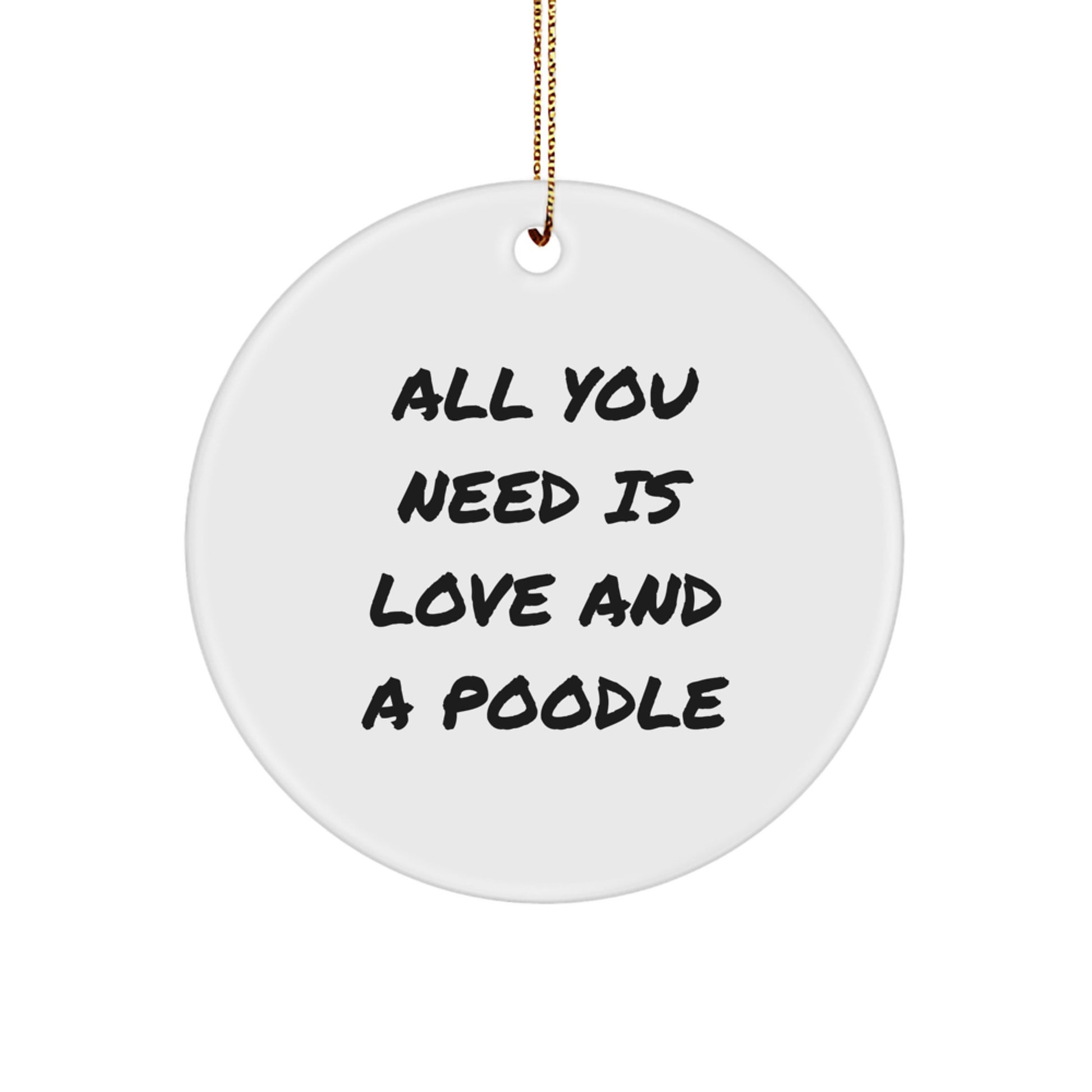 Funny Poodle Dog Circle Ornament Gifts from Men to Friends for Christmas - All You Need Is Love And A Poodle - Image 1