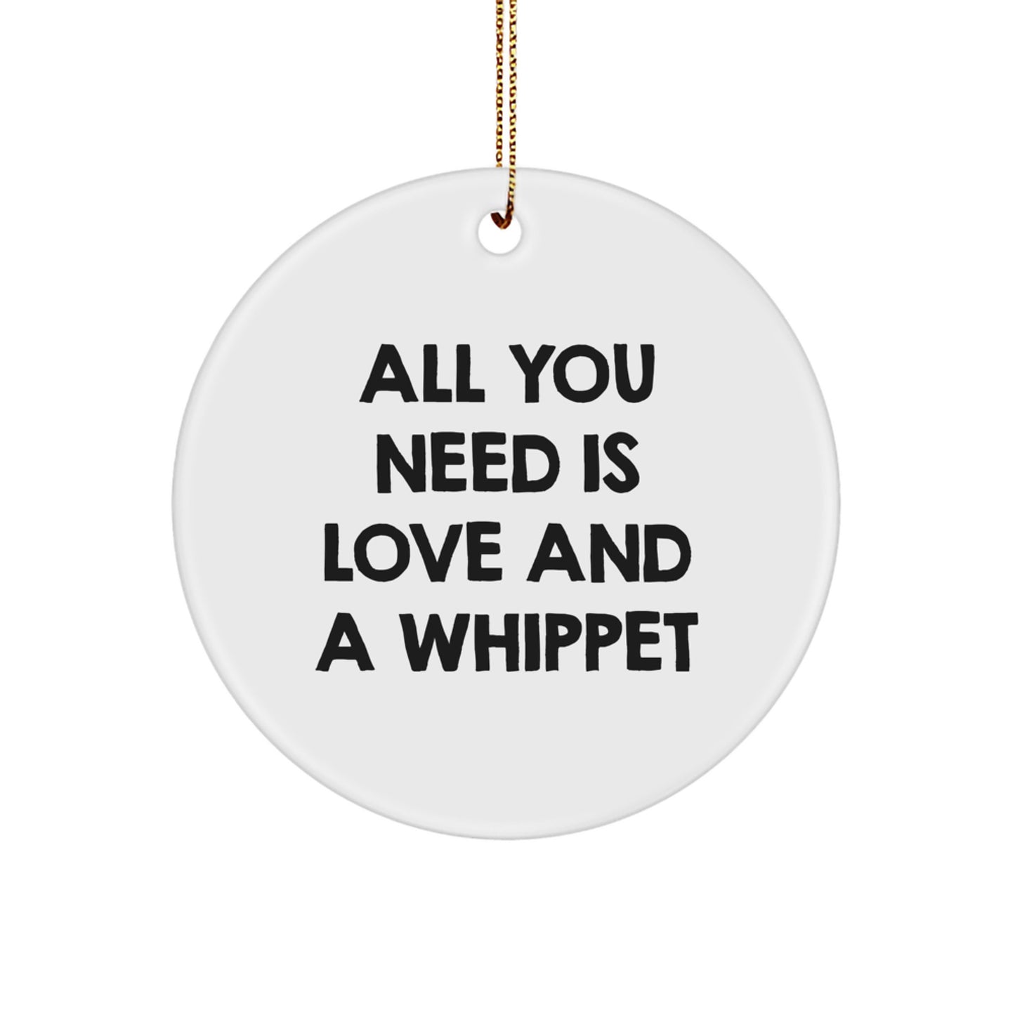 Whippet Dog Lovers' Christmas Unique Gift, All You Need Is Love And A Whippet, Circle Ornament from Friends for Family - Funny Whippet Dog Present - Image 1