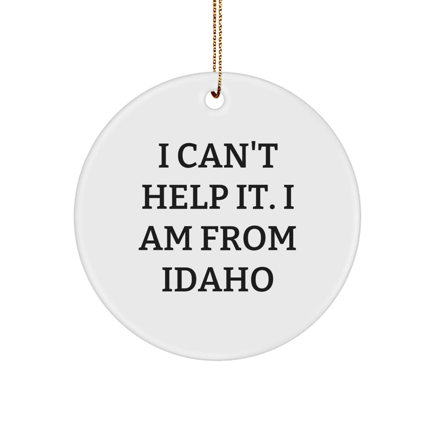 Idaho Proud Gifts for Friends from Idaho - I Can't Help It. I Am From Idaho Circle Ornament, White, 2.75" tall, Christmas Unique Gift for Idaho Residents - Image 1