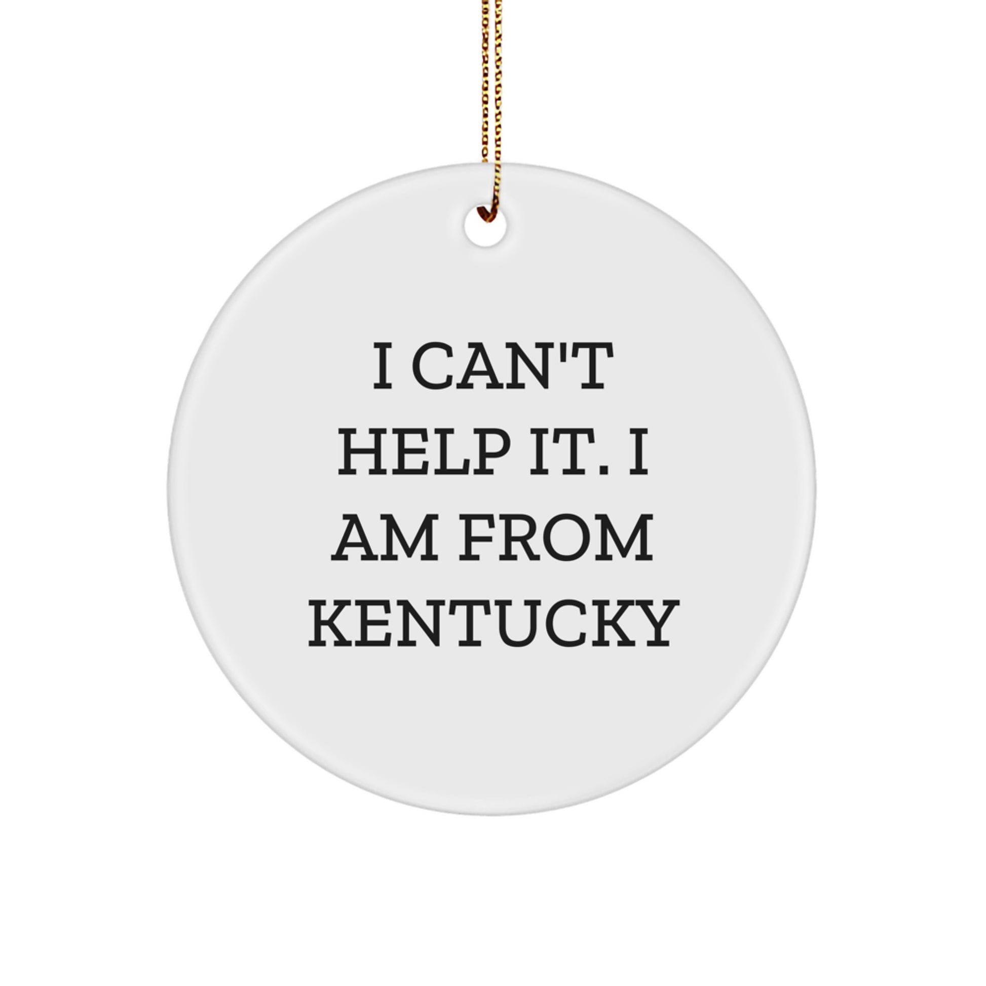 Kentucky Proud Circle Ornament for Family and Friends - I Can't Help It. I Am From Kentucky Quote - Christmas Unique Gifts from Kentucky Lovers - Image 1