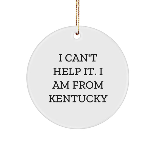 Kentucky Proud Circle Ornament for Family and Friends - I Can't Help It. I Am From Kentucky Quote - Christmas Unique Gifts from Kentucky Lovers - Image 1