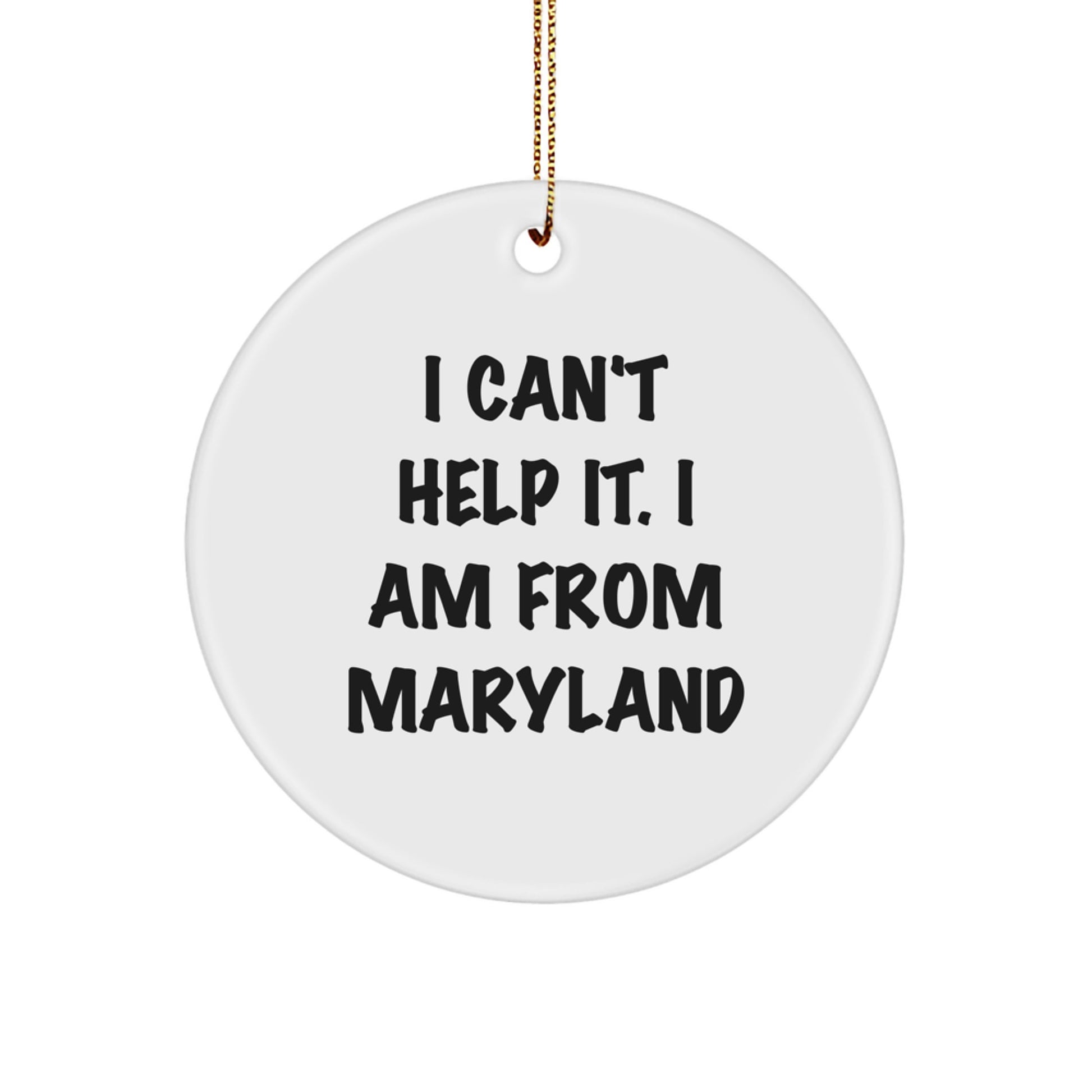 Maryland Gifts from Friends for Christmas, 'I Can't Help It. I Am From Maryland' Circle Ornament, White, Circle Shaped, 2.75" Tall, 0.5 oz, Perfect for Maryland Enthusiasts, Family, or Coworkers - Image 1