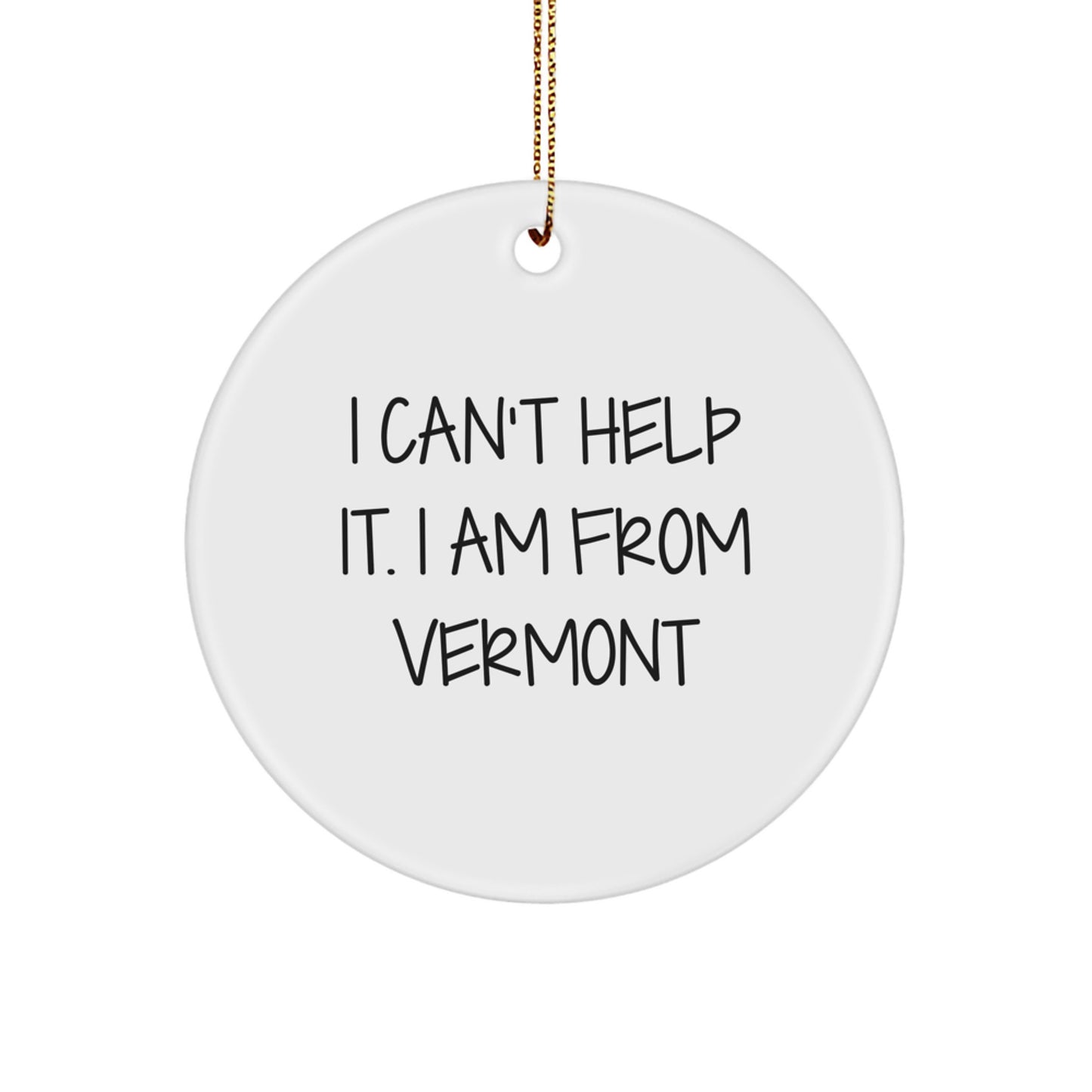 Vermont Gifts from the Heart, I Can't Help It. I Am From Vermont, White Circle Ornament for Christmas Unique Gifts - Image 1