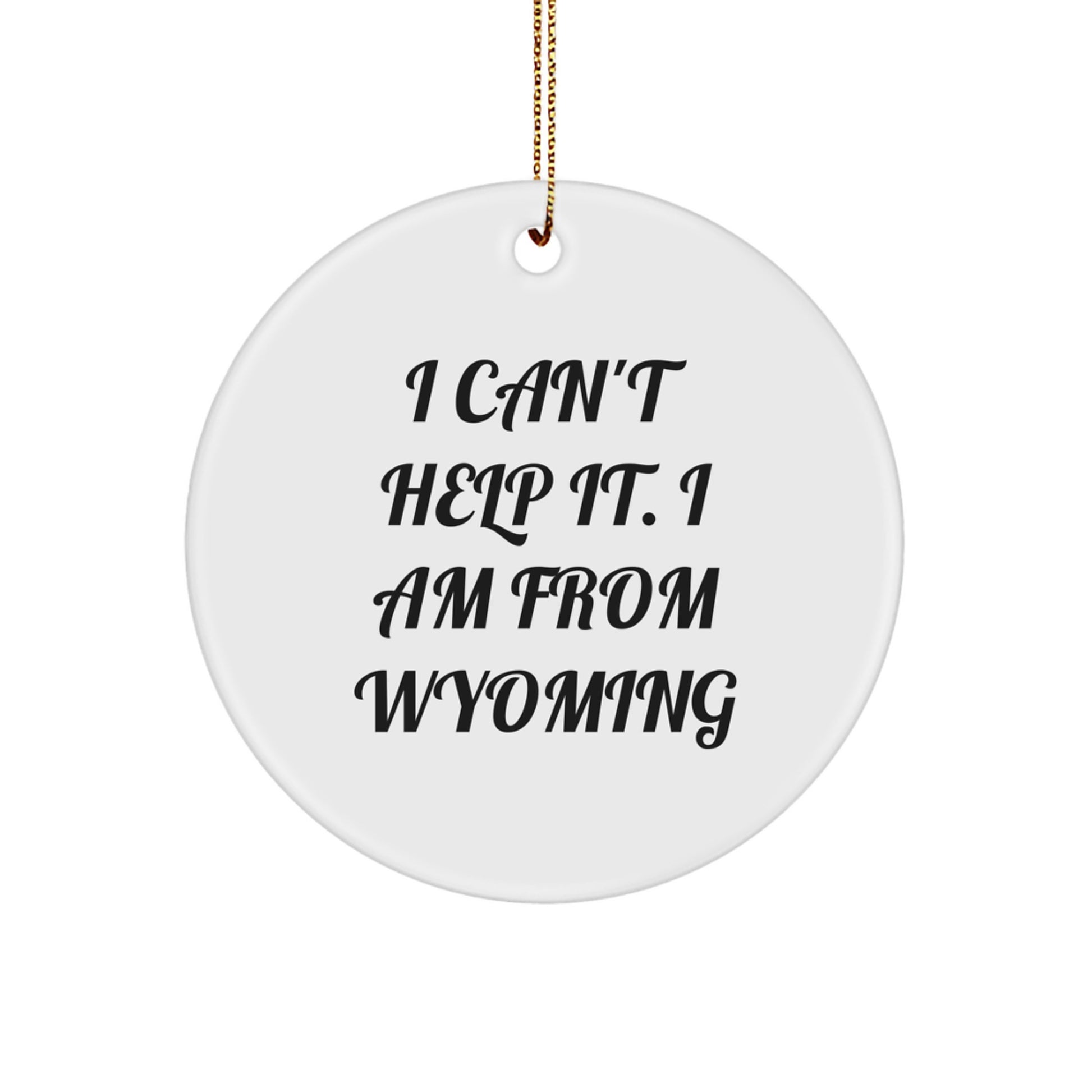 Wyoming Circle Ornament with Funny Quote, Gifts from Wyoming, Christmas Unique Gifts for Friends and Family, I Can't Help It. I Am From Wyoming - Image 1