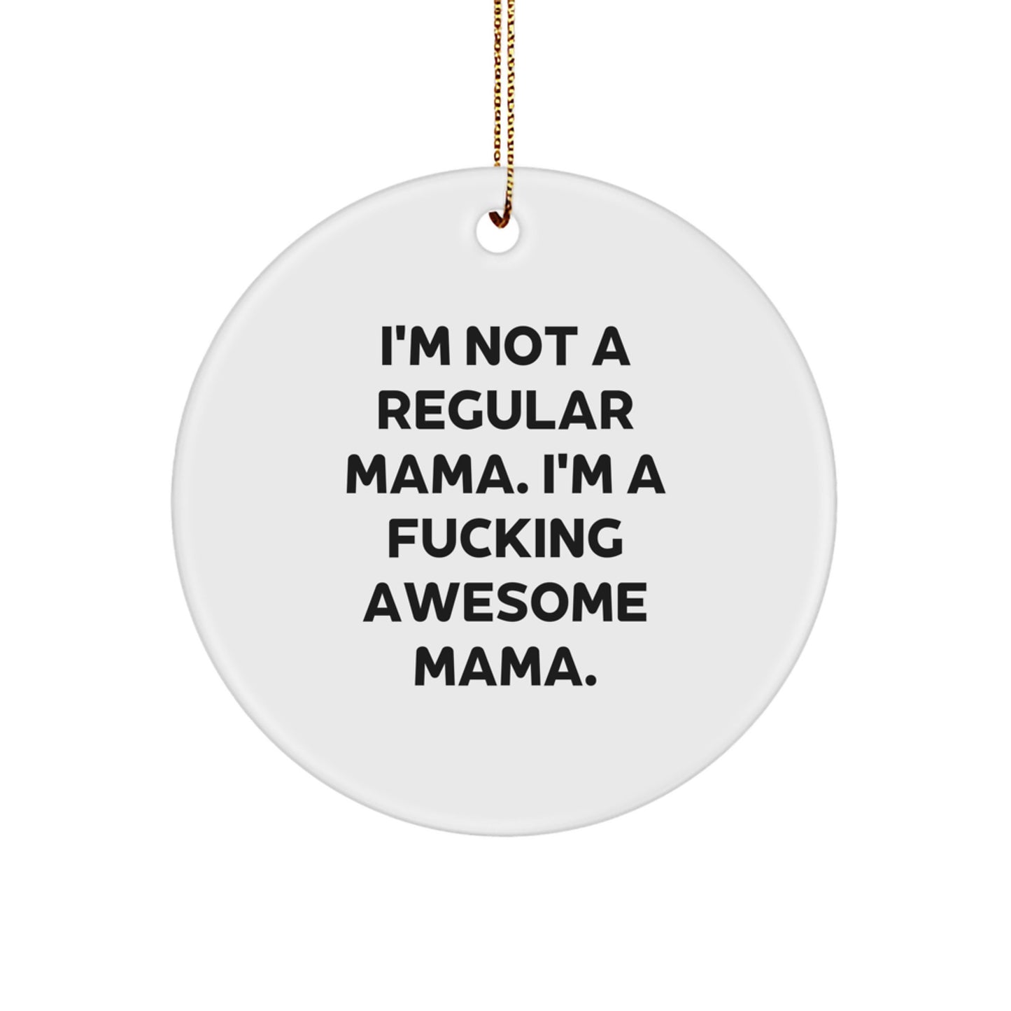 Funny Mama Circle Ornament, Gifts from Men to Mama, Perfect for Christmas Unique Gifts, I'm Not A Regular Mama. I'm A F--king Awesome Mama. - Image 1