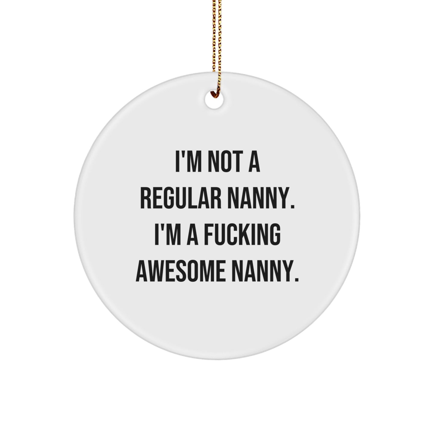 Funny Nanny Gifts, I'm Not A Regular Nanny. I'm A F--king Awesome Nanny., Circle Ornaments for Christmas - Image 1
