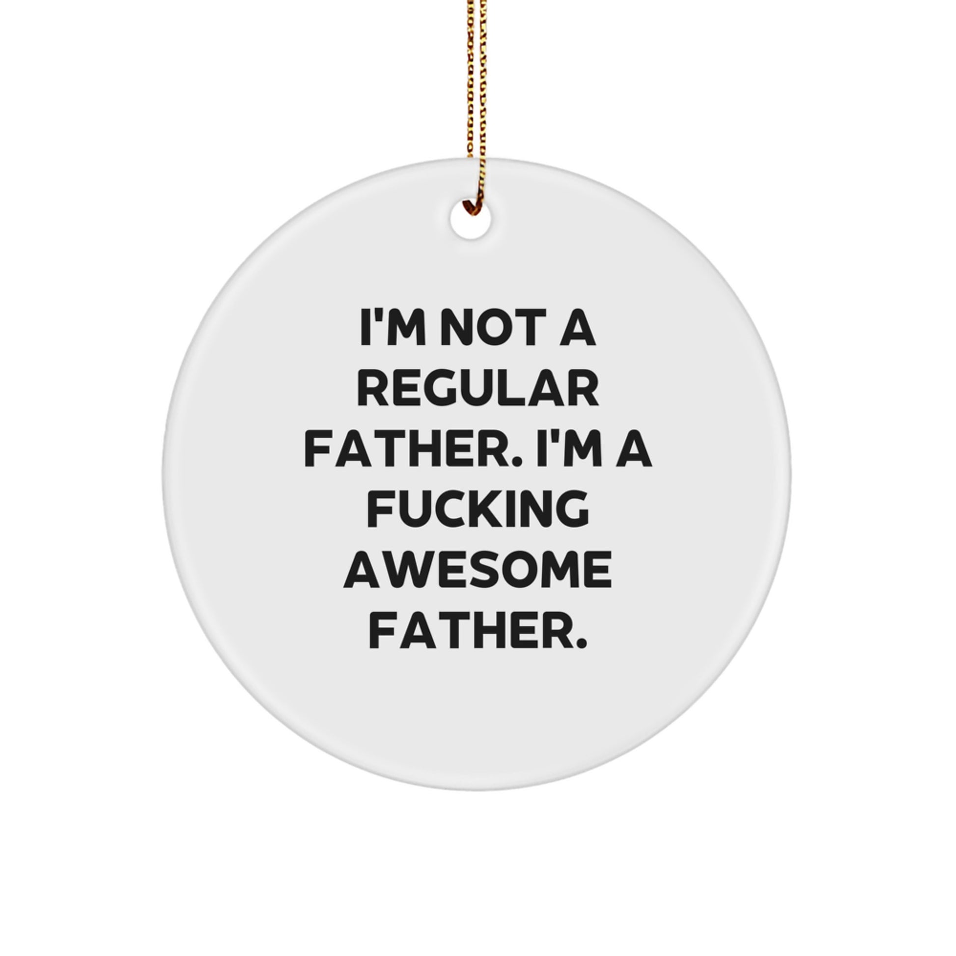 Funny Father Gifts - 'I'm Not A Regular Father. I'm A F--king Awesome Father.' Circle Ornament, Gifts from Family to Father, for Christmas - Image 1