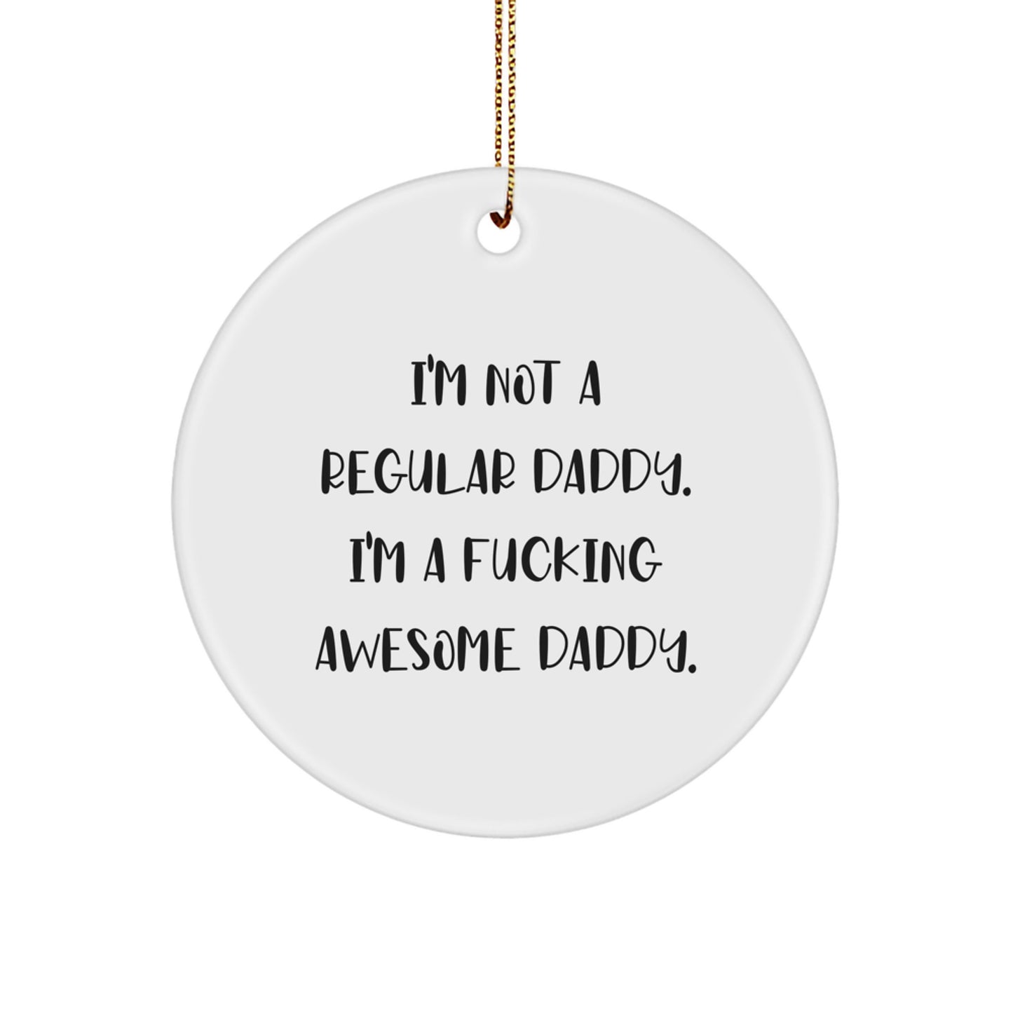 Funny Daddy Circle Ornament, Gifts from Men, Unique Christmas Unique Gifts for Daddy, I'm Not A Regular Daddy. I'm A F--king Awesome Daddy. - Image 1