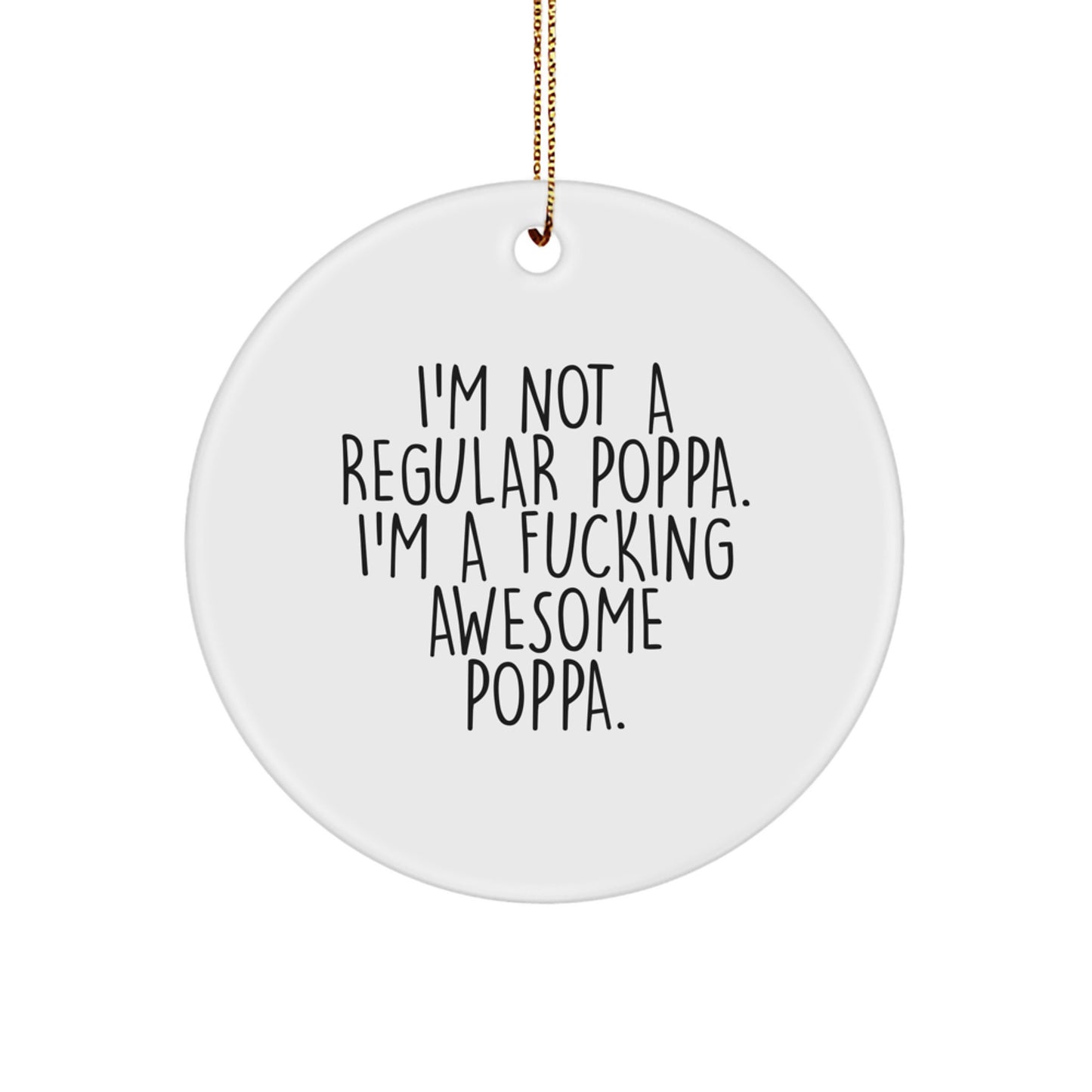 Funny Poppa Gifts for Men - Christmas Unique Circle Ornaments from Friends and Family with 'I'm Not A Regular Poppa. I'm A F--king Awesome Poppa.' Quote - Image 1
