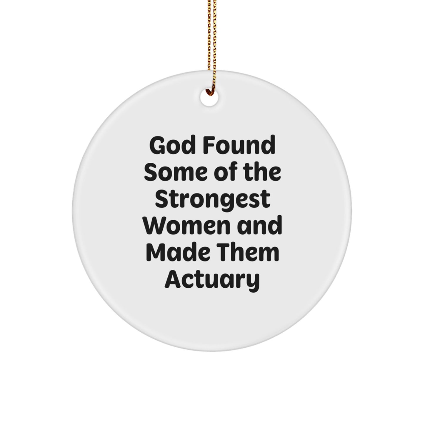 Funny Actuary Gifts for Women, Inspirational Circle Ornament 'God Found Some Of The Strongest Women And Made Them Actuary' Christmas Unique Gifts from Family - Image 1