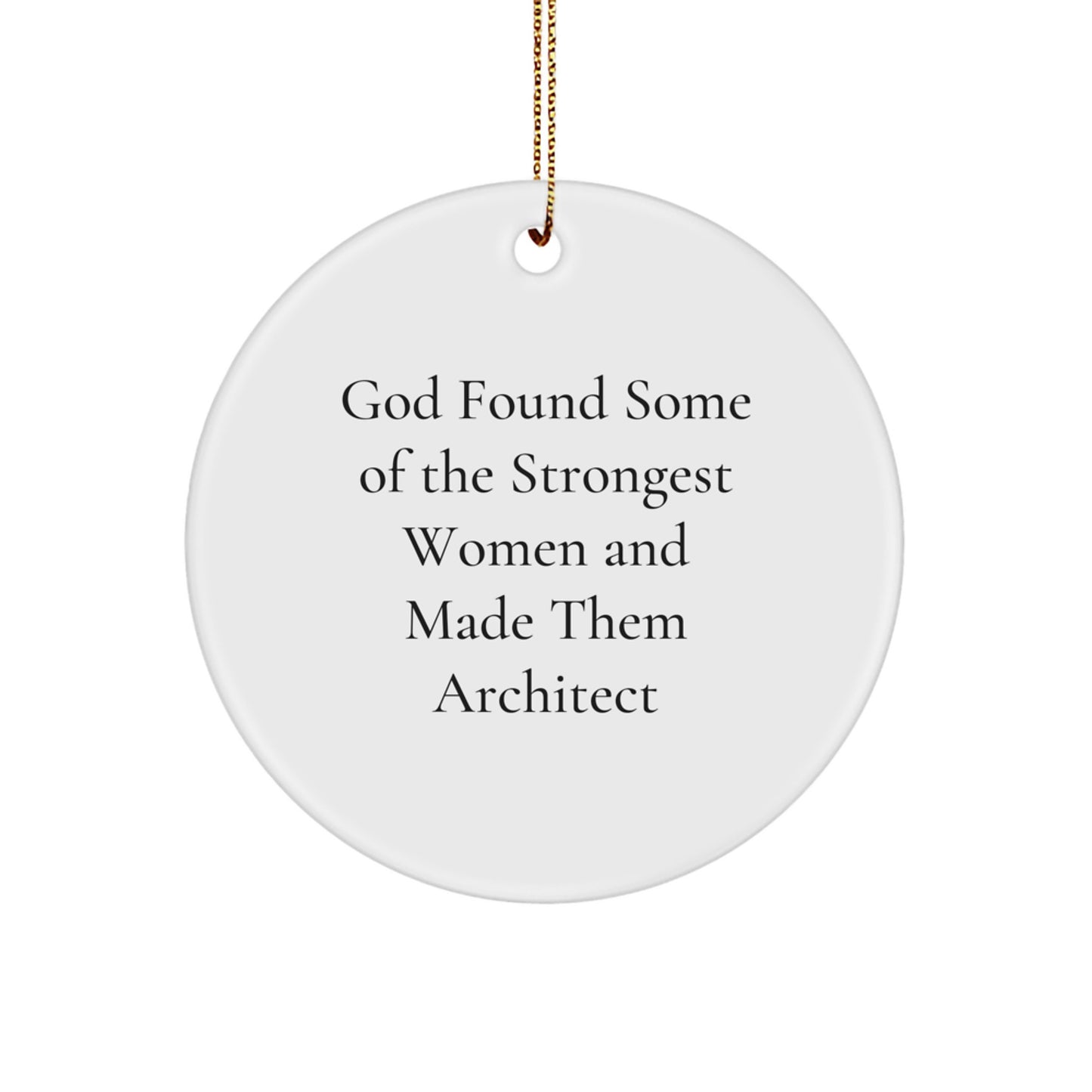 Inspiring Architect Gifts, Funny Circle Ornament for Christmas, 'God Found Some Of The Strongest Women And Made Them Architect' Quote - Image 1