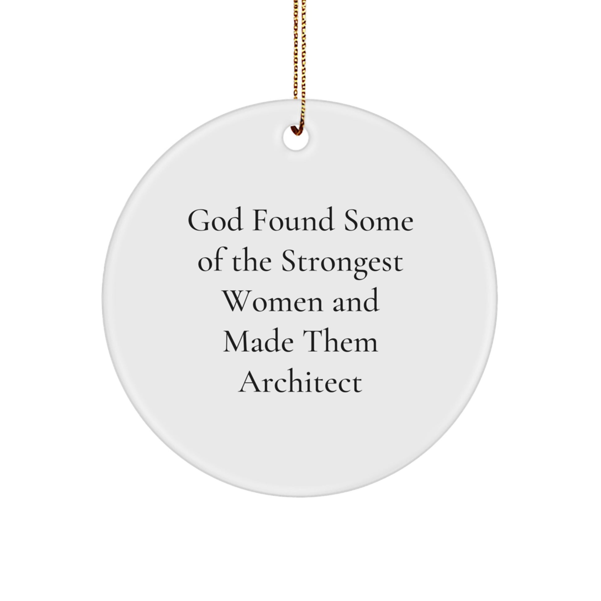 Inspiring Architect Gifts, Funny Circle Ornament for Christmas, 'God Found Some Of The Strongest Women And Made Them Architect' Quote - Image 1