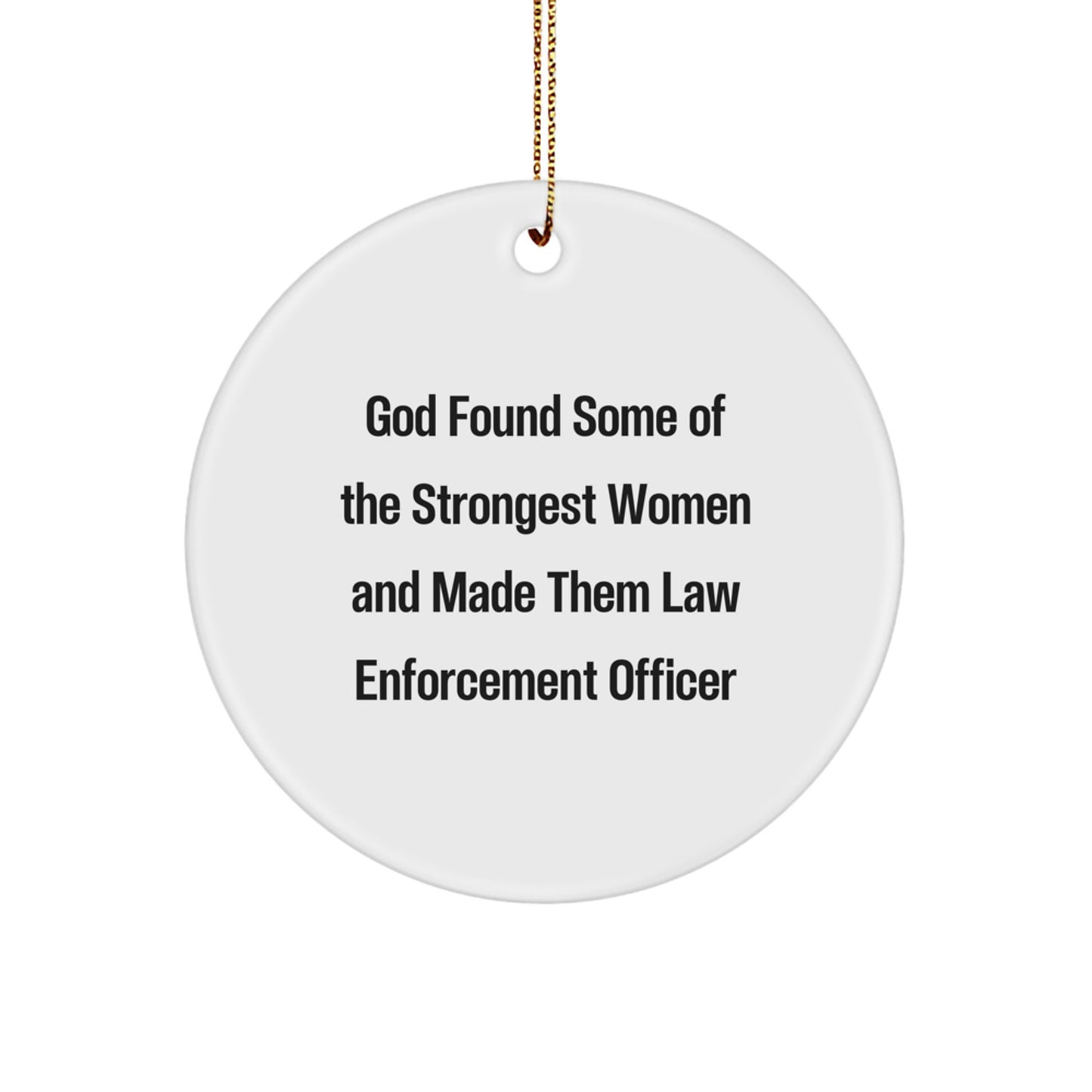Funny Inspirational Gifts from Men to Law Enforcement Officer Christmas Unique Circle Ornament 'God Found Some Of The Strongest Women And Made Them Law Enforcement Officer' - Image 1