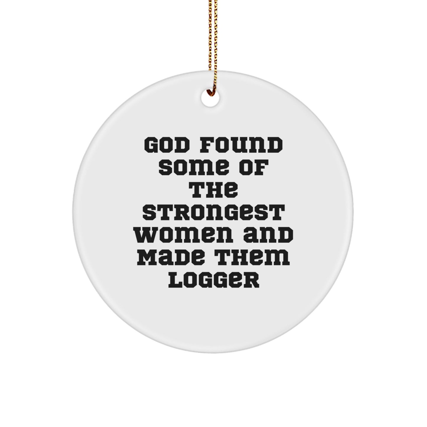 Funny Logger Gifts from Friends - God Found Strongest Women and Made Them Logger - Circle Ornament Christmas Unique Gift - Image 1