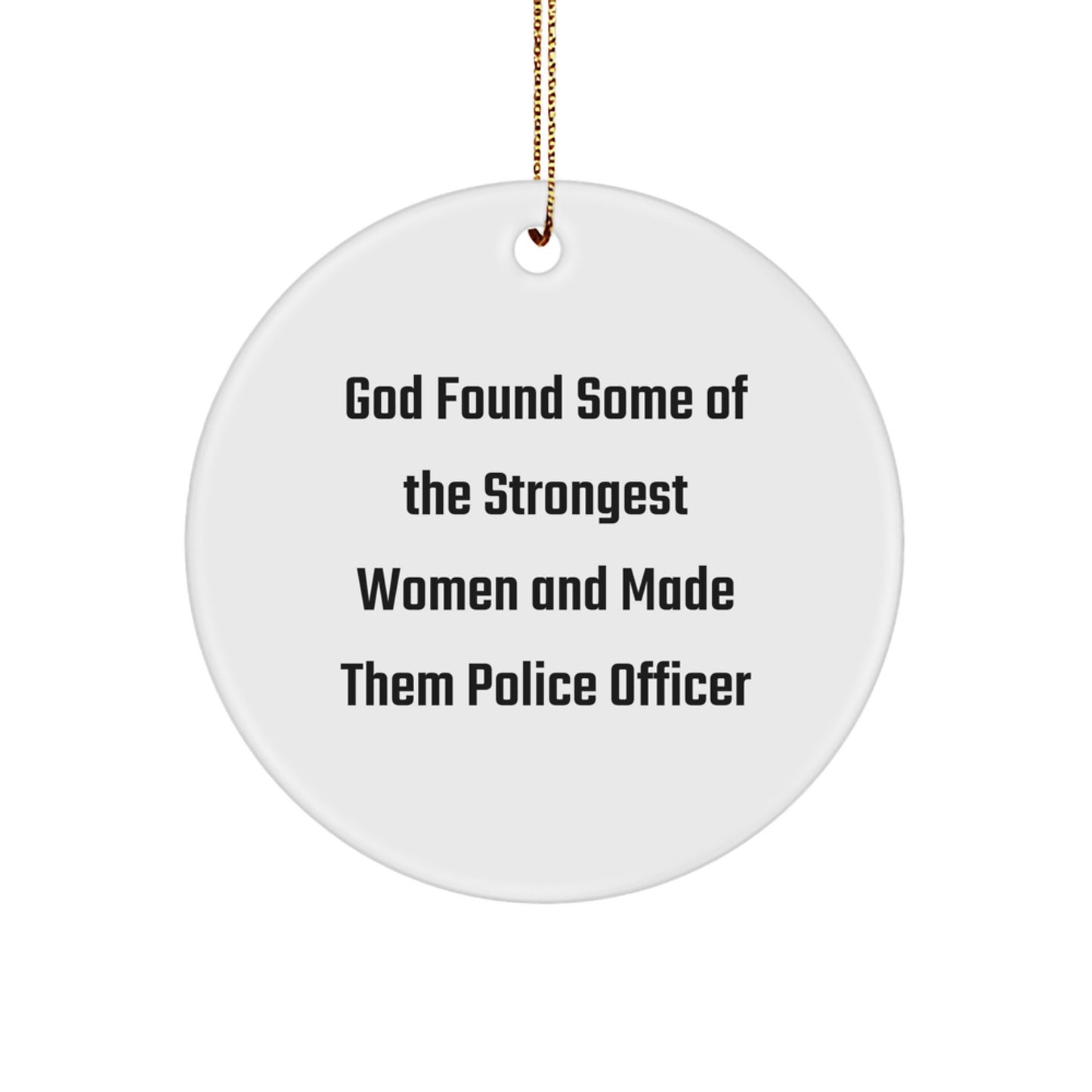 Funny Police Officer Gifts from Men for Women - Circle Ornament with 'God Found Some Of The Strongest Women And Made Them Police Officer' Quote, Christmas Unique Gifts - Image 1