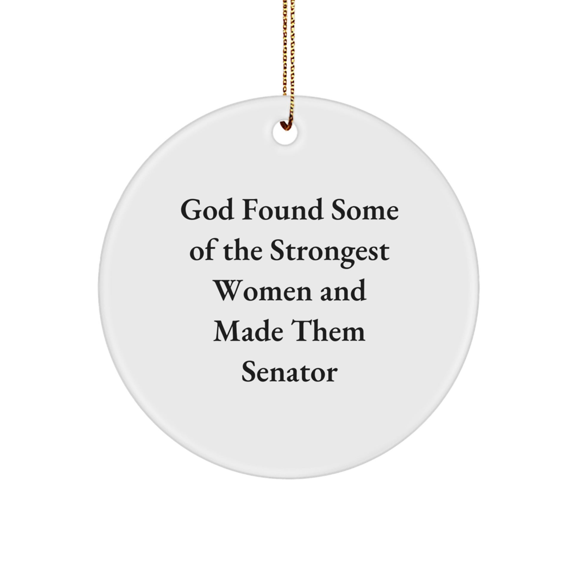 Funny Senator Gifts from God - Circle Ornament for Christmas - 'God Found Some Of The Strongest Women And Made Them Senator' Quote - Image 1
