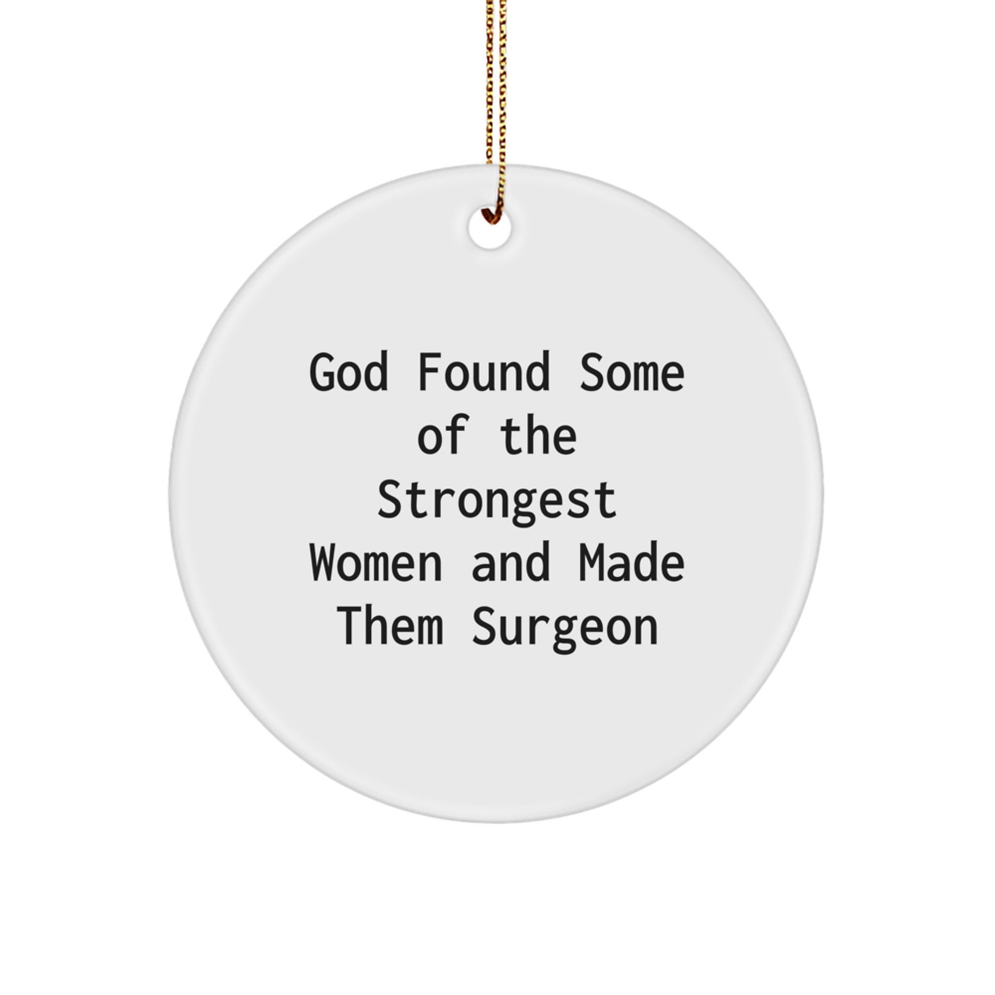 Funny Surgeon Gifts for Men, Women, Coworkers, Family - Christmas Circle Ornament Quote 'God Found Some Of The Strongest Women And Made Them Surgeon' Gifts from Friends - Image 1