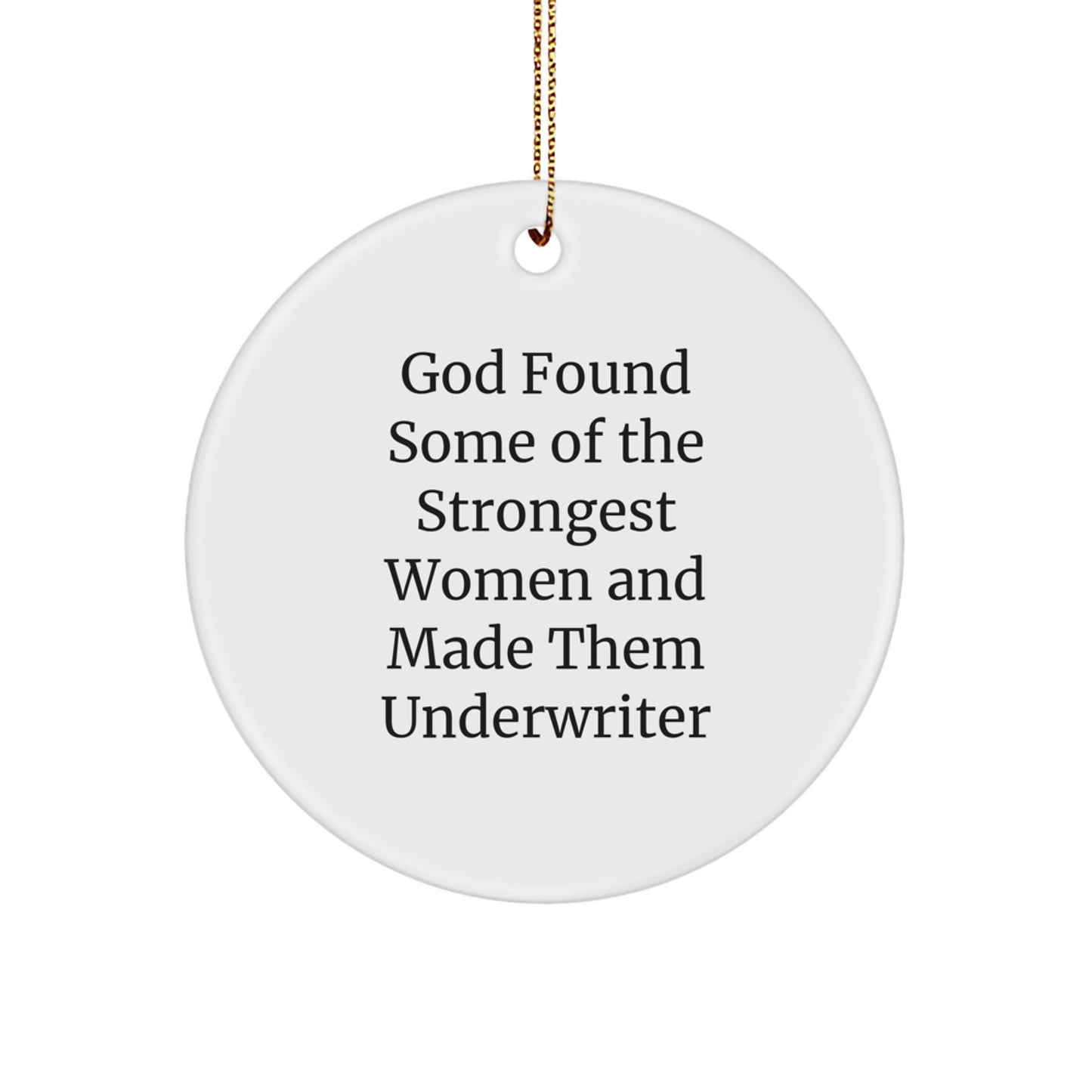 Underwriter Circle Ornament, Funny Quote 'God Found Some Of The Strongest Women And Made Them Underwriter', Gifts from Men to Underwriter, Unique Christmas Unique Gifts - Image 1