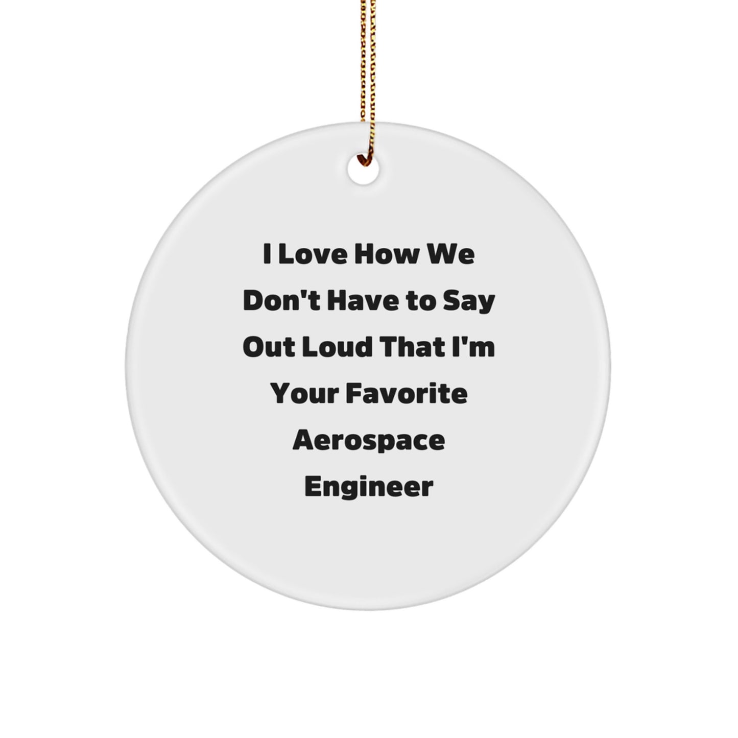 Funny Aerospace Engineer Gifts - 'I Love How We Don't Have To Say Out Loud' Circle Ornament, White, from Friends and Family to Aerospace Engineer, for Christmas - Image 1