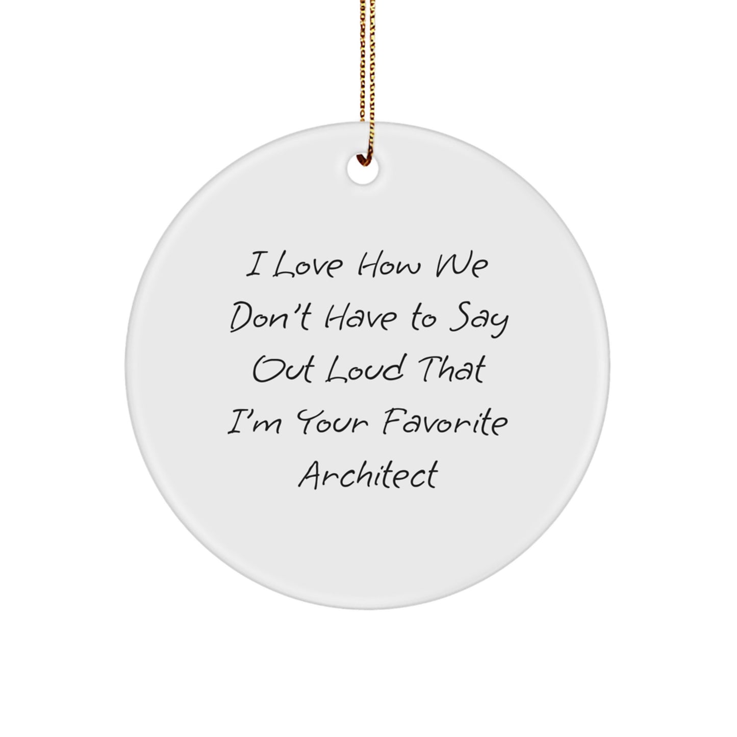Funny Architect Gifts, Circle Ornament, Quote: 'I Love How We Don't Have To Say Out Loud', Unique Christmas Unique Gifts from Men to Favorite Architects - Image 1