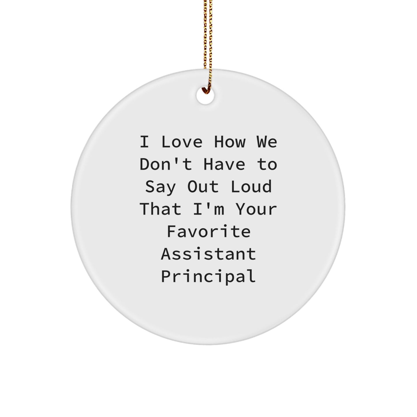 Funny Assistant Principal Christmas Unique Gifts from Men to Women Friends Coworkers Family - I Love How We Don't Have to Say Out Loud That I'm Your Favorite Assistant Principal Circle Ornament - Image 1