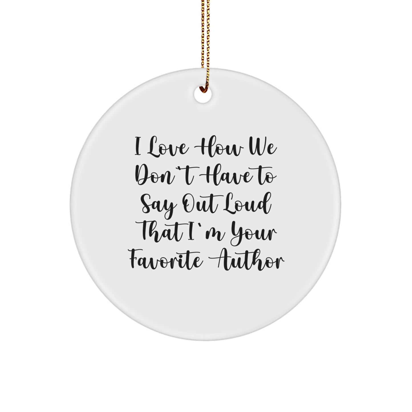 Funny Author Gifts - I Love How We Don't Have To Say Out Loud That I'm Your Favorite Author Circle Ornament, Gifts from Friends, Author's Favorite Christmas Unique Gifts - Image 1