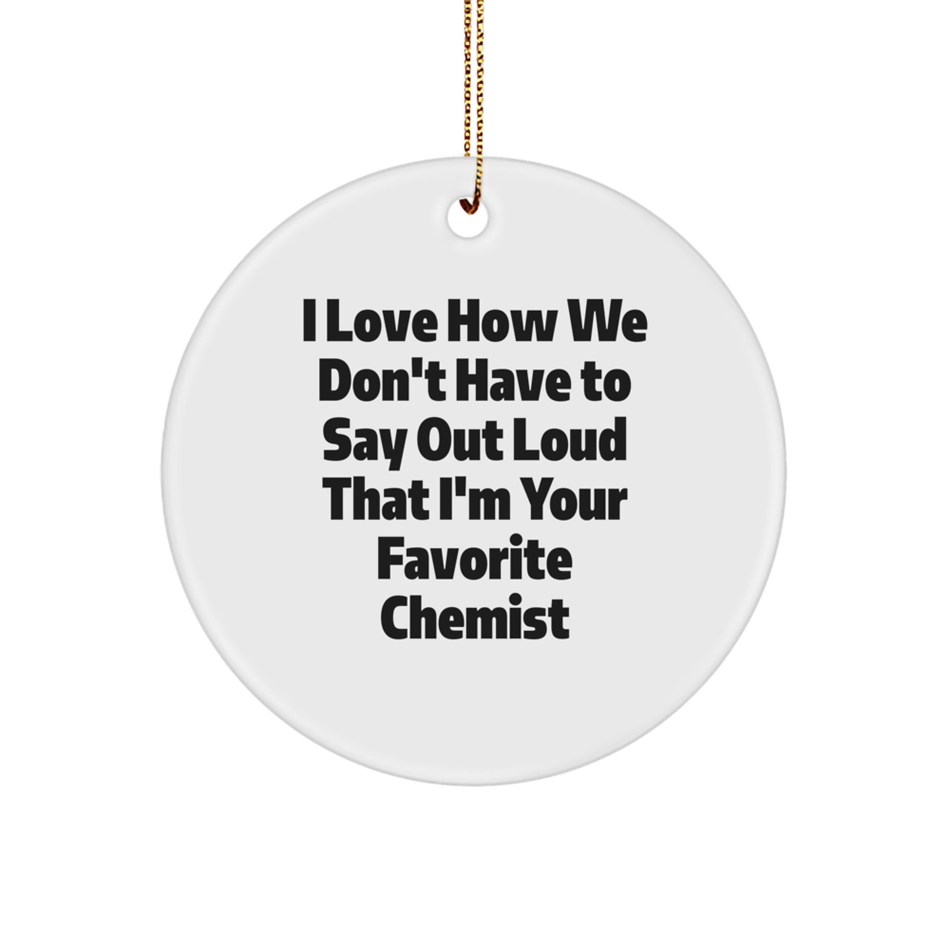 Gifts from Friends to Chemists, I Love How We Don't Have to Say Out Loud That I'm Your Favorite Circle Ornament, Christmas Unique Gifts for Him or Her - Image 1