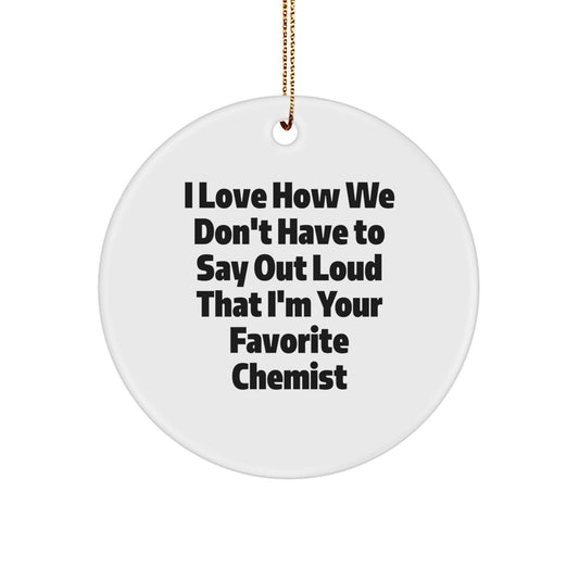 Gifts from Friends to Chemists, I Love How We Don't Have to Say Out Loud That I'm Your Favorite Circle Ornament, Christmas Unique Gifts for Him or Her - Image 1