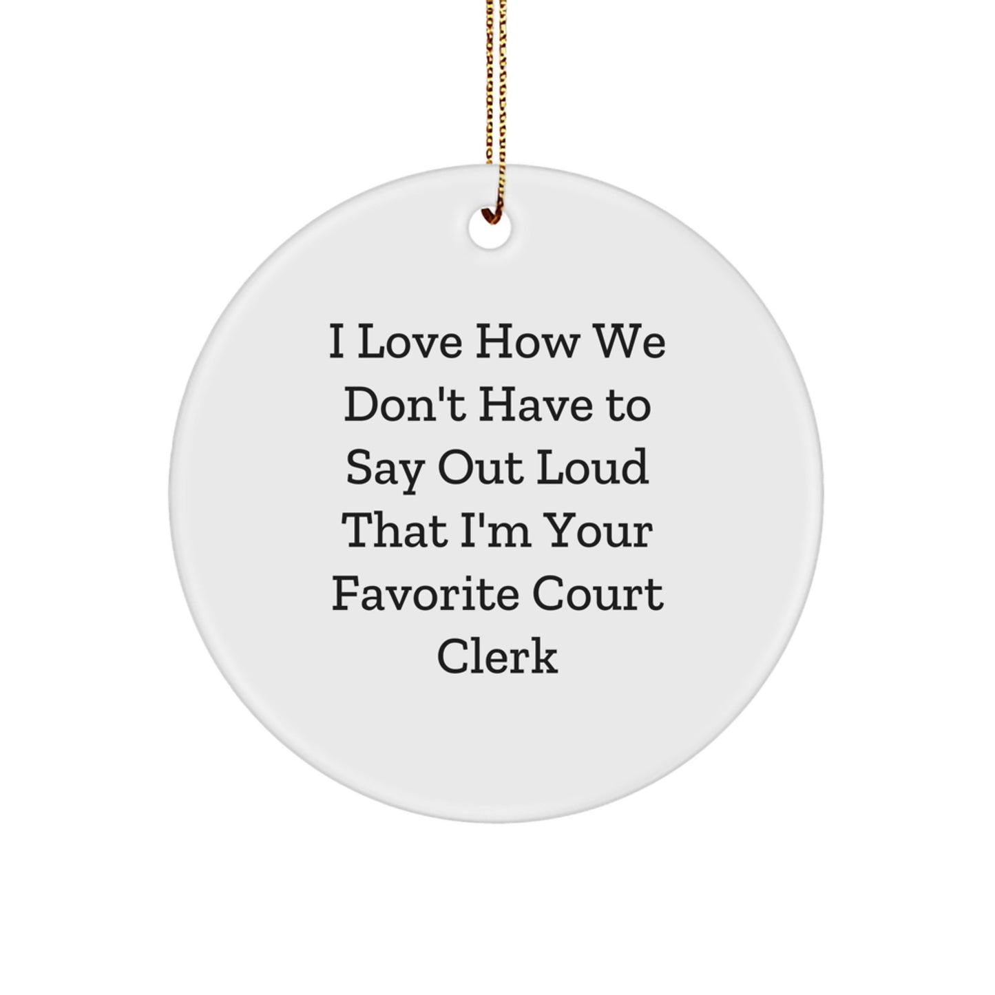 Funny Court Clerk Gifts - I Love How We Don't Have To Say Out Loud That I'm Your Favorite Circle Ornament for Christmas, Gifts from Men to Court Clerk, Court Clerk Appreciation - Image 1