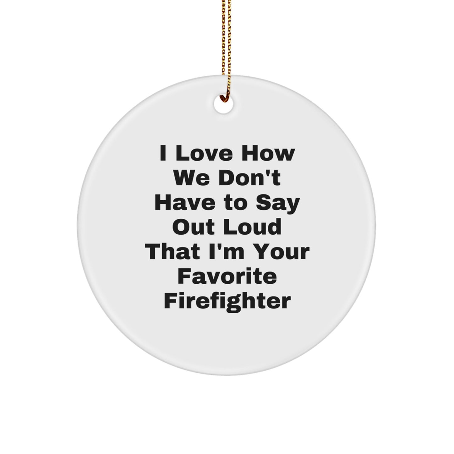 Funny Firefighter Gifts from Men to Favorite Firefighter - Christmas Unique Circle Ornament 'I Love How We Don't Have To Say Out Loud' - Image 1