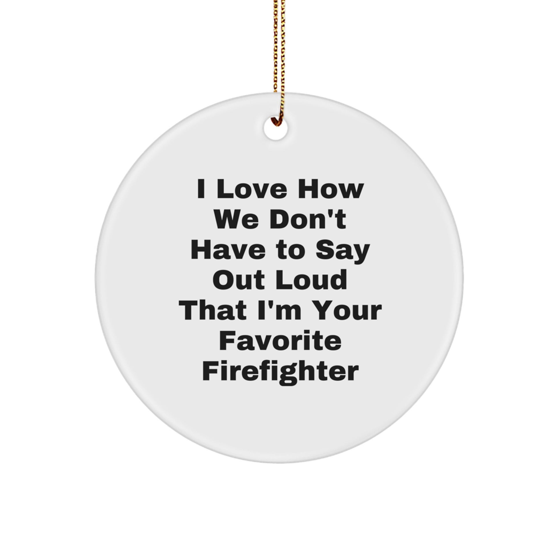 Funny Firefighter Gifts from Men to Favorite Firefighter - Christmas Unique Circle Ornament 'I Love How We Don't Have To Say Out Loud' - Image 1