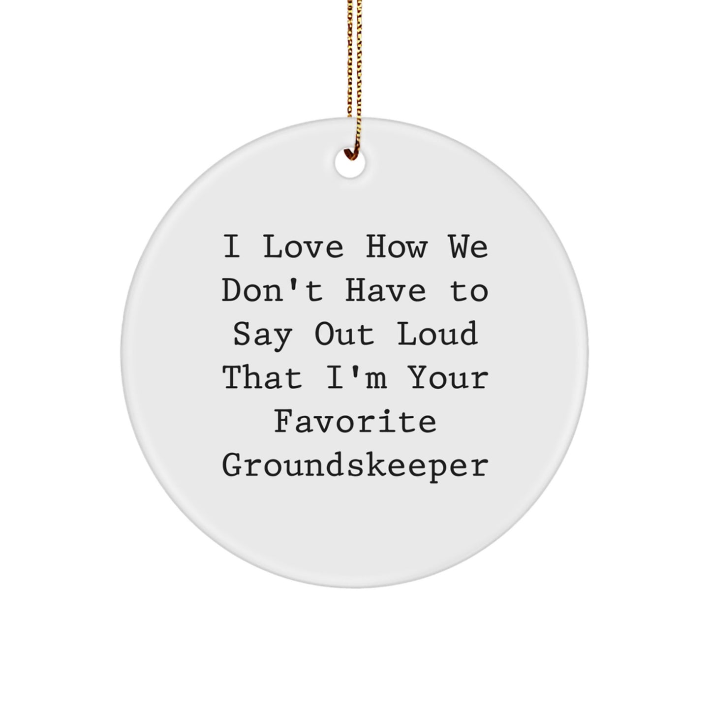 Funny groundskeeper Gifts for Men from Women - I Love How We Don't Say Out Loud That I'm Your Favorite - Circle Ornament for Christmas - Image 1