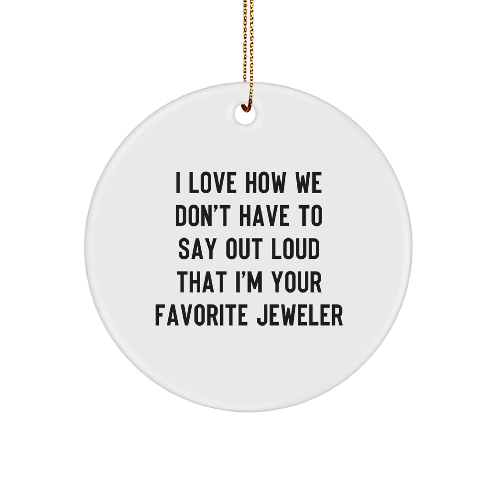 Gifts from Family to Favorite Jeweler, I Love How We Don't Have To Say Out Loud, Circle Ornament for Christmas - Image 1