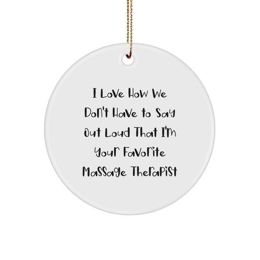 Funny Massage Therapist Gifts from Friends for Christmas - 'I Love How We Don't Have To Say Out Loud That I'm Your Favorite Massage Therapist' Circle Ornament - Image 1