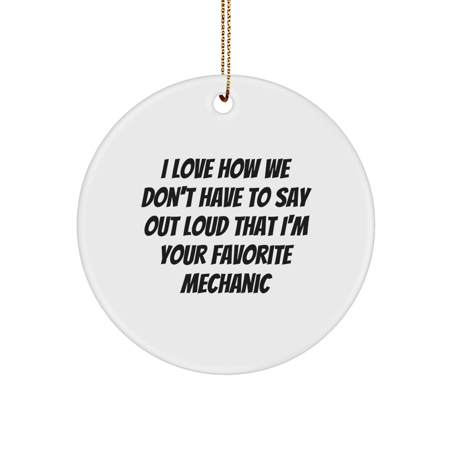 Funny Mechanic Circle Ornament Gifts from Friends for Favorite Mechanic - 'I Love How We Don't Have To Say Out Loud That I'm Your Favorite Mechanic' Christmas Unique Gifts - Image 1