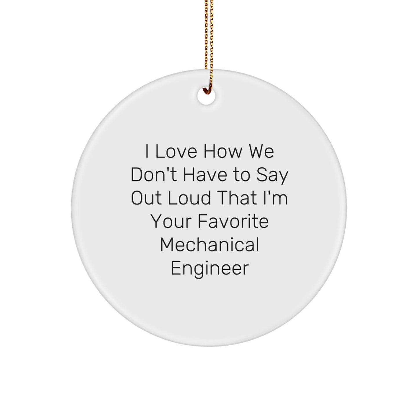 Funny Mechanical Engineer Gifts for Friends from - Circle Ornament with I Love How Quote, Perfect for Christmas - Image 1